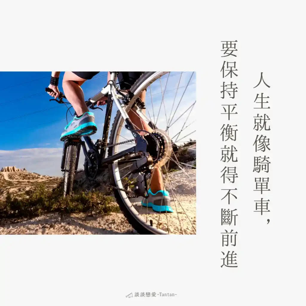 送給自己的一句正向鼓勵的話：人生就像騎腳踏車，要保持平衡就得不斷前進